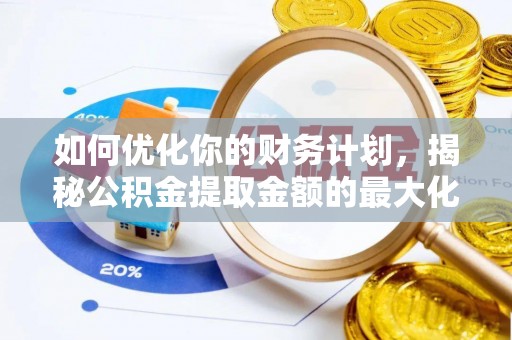谢通门如何优化你的财务计划，揭秘公积金提取金额的最大化策略