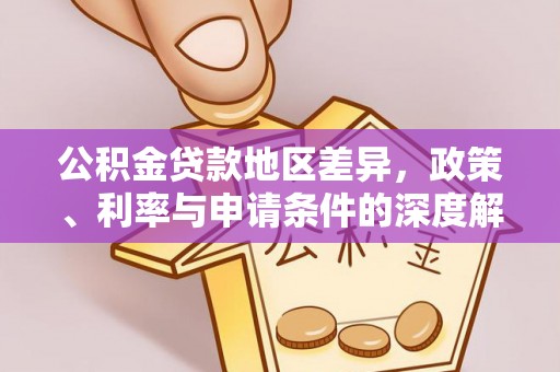 谢通门公积金贷款地区差异，政策、利率与申请条件的深度解析