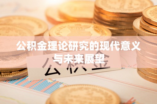 谢通门公积金理论研究的现代意义与未来展望