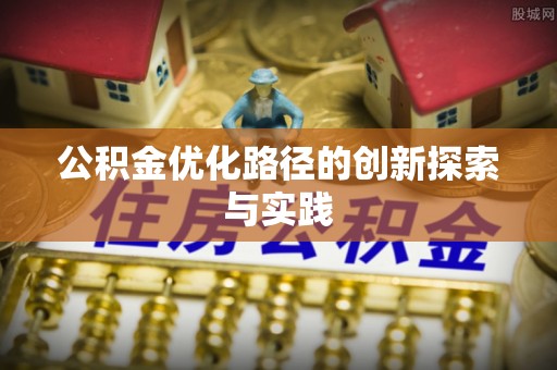 谢通门公积金优化路径的创新探索与实践