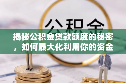 谢通门揭秘公积金贷款额度的秘密，如何最大化利用你的资金