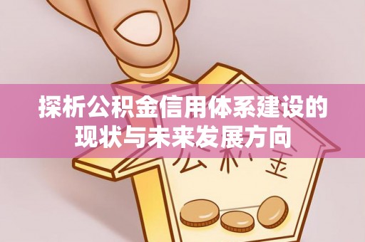 谢通门探析公积金信用体系建设的现状与未来发展方向