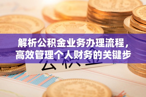 谢通门解析公积金业务办理流程，高效管理个人财务的关键步骤