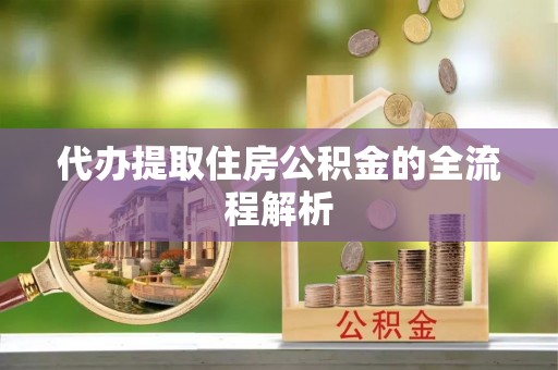 谢通门代办提取住房公积金的全流程解析