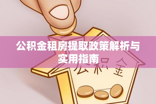 谢通门公积金租房提取政策解析与实用指南