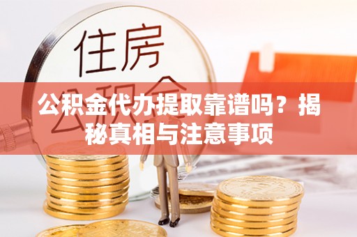 谢通门公积金代办提取靠谱吗？揭秘真相与注意事项