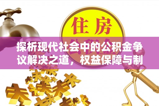 谢通门探析现代社会中的公积金争议解决之道，权益保障与制度完善