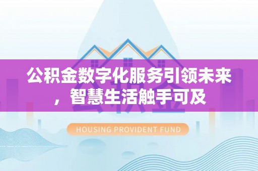 谢通门公积金数字化服务引领未来，智慧生活触手可及