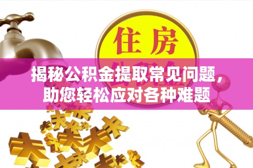 谢通门揭秘公积金提取常见问题，助您轻松应对各种难题