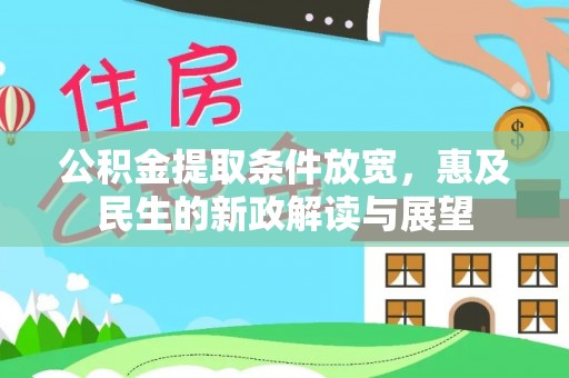 谢通门公积金提取条件放宽，惠及民生的新政解读与展望