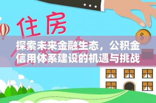 谢通门探索未来金融生态，公积金信用体系建设的机遇与挑战