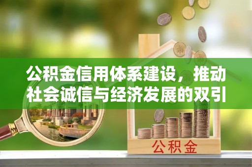 谢通门公积金信用体系建设，推动社会诚信与经济发展的双引擎