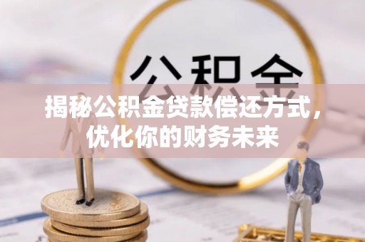 谢通门揭秘公积金贷款偿还方式，优化你的财务未来