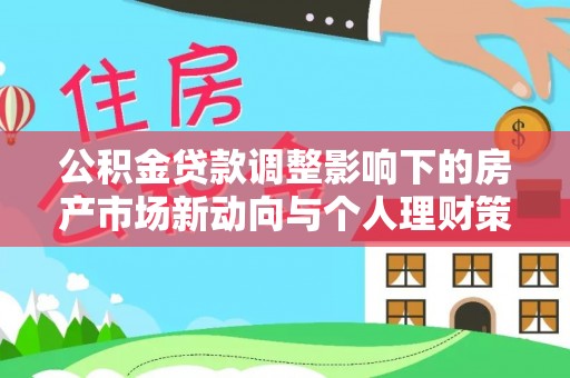 谢通门公积金贷款调整影响下的房产市场新动向与个人理财策略