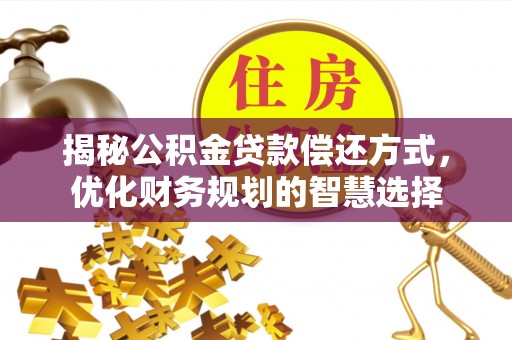 谢通门揭秘公积金贷款偿还方式，优化财务规划的智慧选择