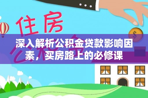谢通门深入解析公积金贷款影响因素，买房路上的必修课