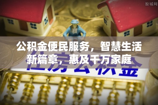 谢通门公积金便民服务，智慧生活新篇章，惠及千万家庭