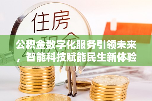谢通门公积金数字化服务引领未来，智能科技赋能民生新体验