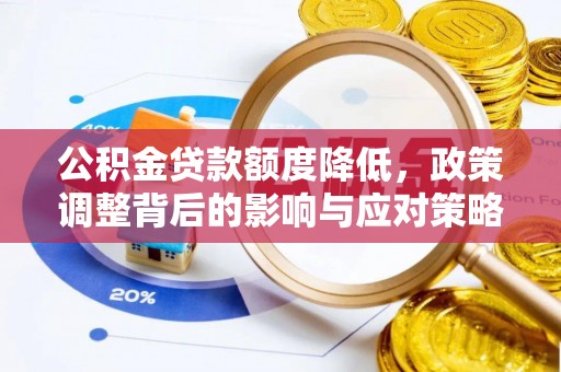 谢通门公积金贷款额度降低，政策调整背后的影响与应对策略