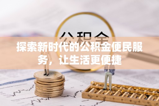 谢通门探索新时代的公积金便民服务，让生活更便捷