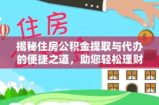 谢通门揭秘住房公积金提取与代办的便捷之道，助您轻松理财