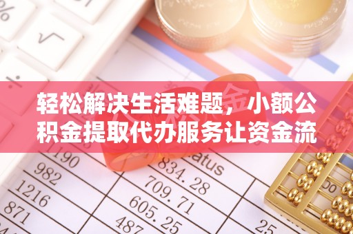 谢通门轻松解决生活难题，小额公积金提取代办服务让资金流动更便捷