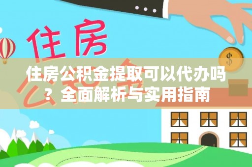 谢通门住房公积金提取可以代办吗？全面解析与实用指南