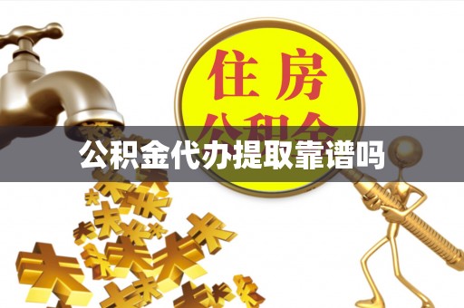 谢通门公积金代办提取靠谱吗