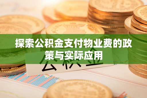 谢通门探索公积金支付物业费的政策与实际应用