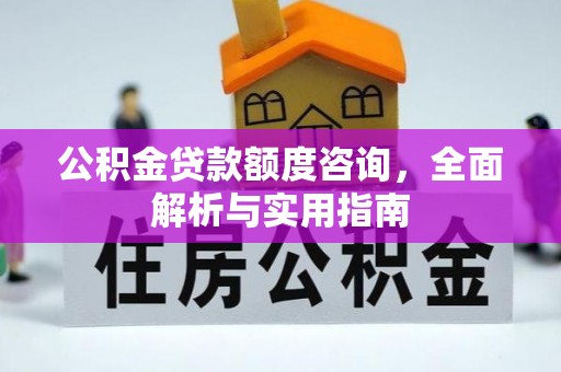 谢通门公积金贷款额度咨询，全面解析与实用指南