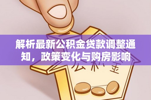 谢通门解析最新公积金贷款调整通知，政策变化与购房影响