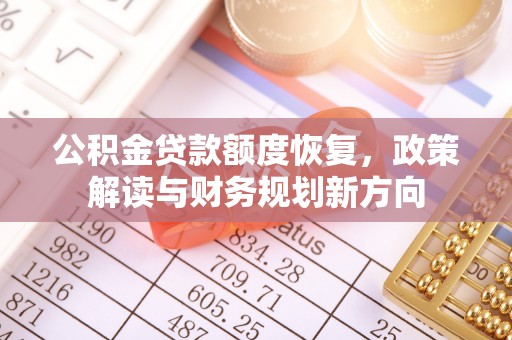 谢通门公积金贷款额度恢复，政策解读与财务规划新方向