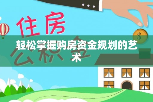 谢通门轻松掌握购房资金规划的艺术