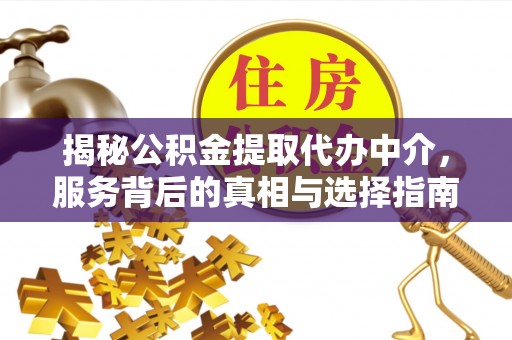谢通门揭秘公积金提取代办中介，服务背后的真相与选择指南