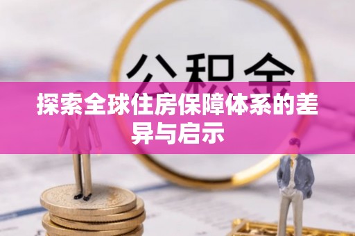 谢通门探索全球住房保障体系的差异与启示