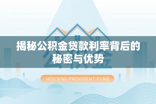 谢通门揭秘公积金贷款利率背后的秘密与优势