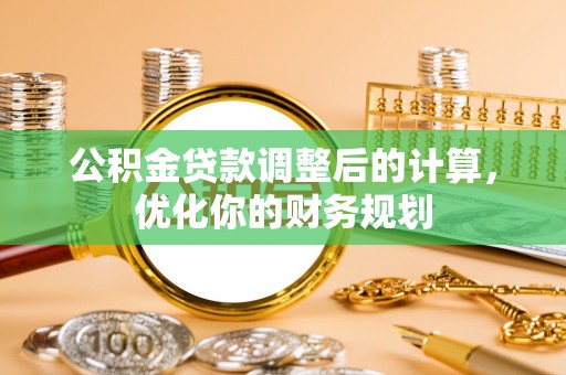 谢通门公积金贷款调整后的计算，优化你的财务规划