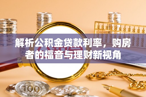 谢通门解析公积金贷款利率，购房者的福音与理财新视角