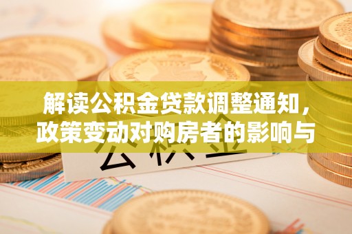谢通门解读公积金贷款调整通知，政策变动对购房者的影响与应对策略