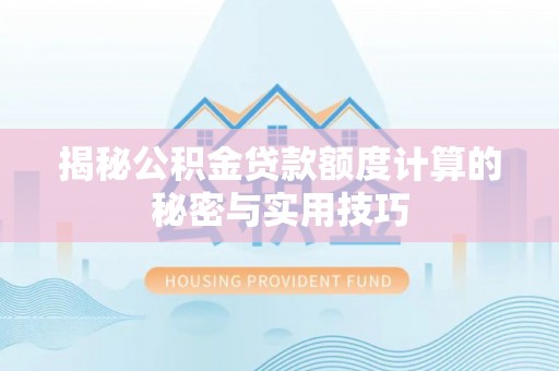 谢通门揭秘公积金贷款额度计算的秘密与实用技巧