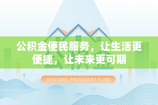 谢通门公积金便民服务，让生活更便捷，让未来更可期
