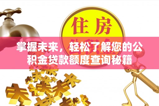 谢通门掌握未来，轻松了解您的公积金贷款额度查询秘籍