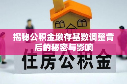 谢通门揭秘公积金缴存基数调整背后的秘密与影响