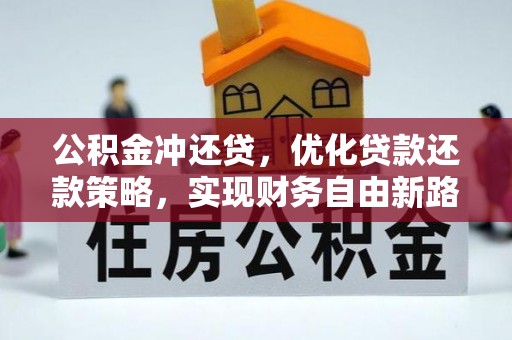 谢通门公积金冲还贷，优化贷款还款策略，实现财务自由新路径