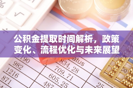 谢通门公积金提取时间解析，政策变化、流程优化与未来展望