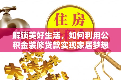 谢通门解锁美好生活，如何利用公积金装修贷款实现家居梦想