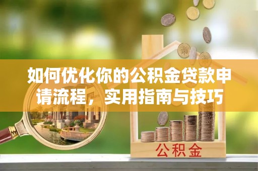 谢通门如何优化你的公积金贷款申请流程，实用指南与技巧