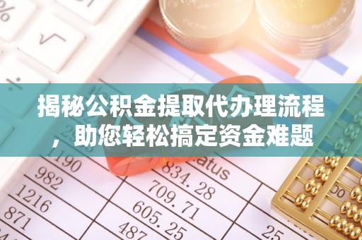 谢通门揭秘公积金提取代办理流程，助您轻松搞定资金难题