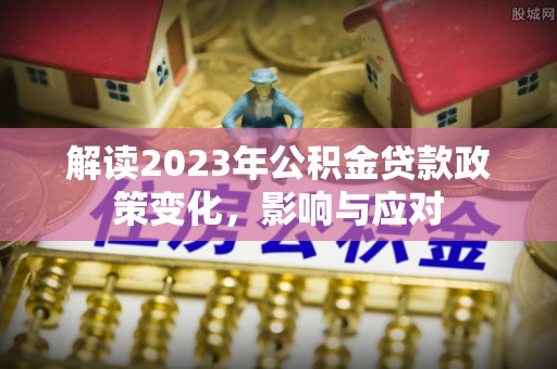 谢通门解读2023年公积金贷款政策变化，影响与应对