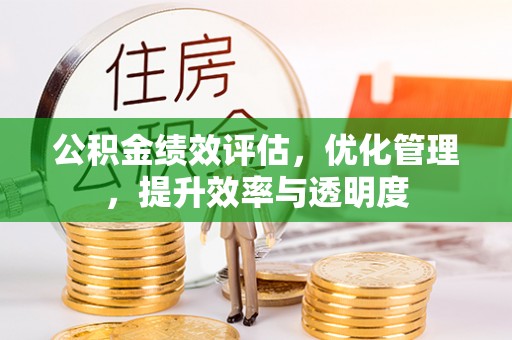 谢通门公积金绩效评估，优化管理，提升效率与透明度
